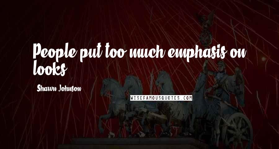 Shawn Johnson Quotes: People put too much emphasis on looks.