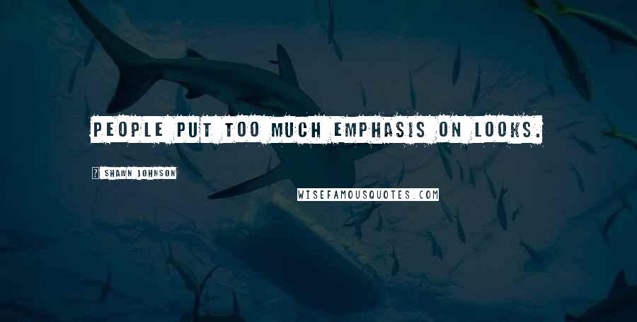 Shawn Johnson Quotes: People put too much emphasis on looks.