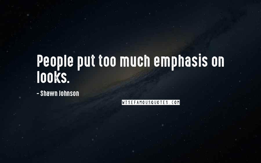 Shawn Johnson Quotes: People put too much emphasis on looks.