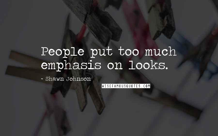 Shawn Johnson Quotes: People put too much emphasis on looks.