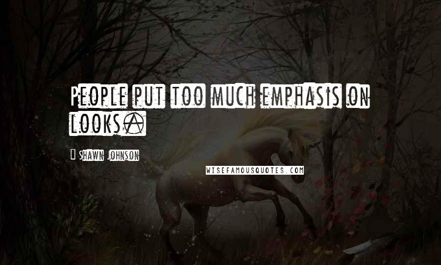 Shawn Johnson Quotes: People put too much emphasis on looks.