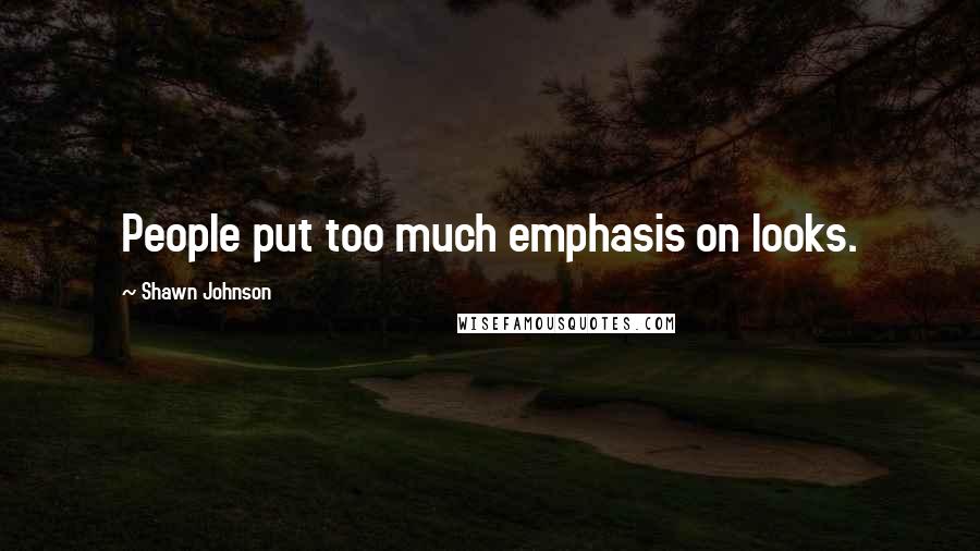 Shawn Johnson Quotes: People put too much emphasis on looks.