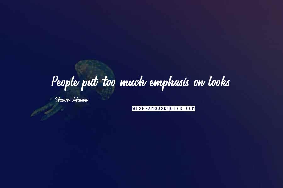 Shawn Johnson Quotes: People put too much emphasis on looks.