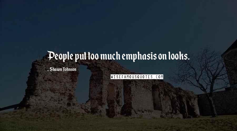Shawn Johnson Quotes: People put too much emphasis on looks.