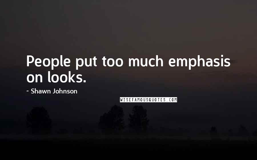 Shawn Johnson Quotes: People put too much emphasis on looks.