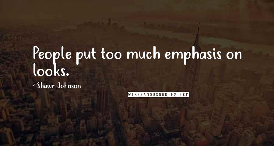 Shawn Johnson Quotes: People put too much emphasis on looks.