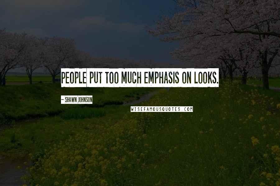 Shawn Johnson Quotes: People put too much emphasis on looks.