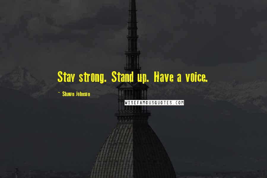 Shawn Johnson Quotes: Stay strong. Stand up. Have a voice.