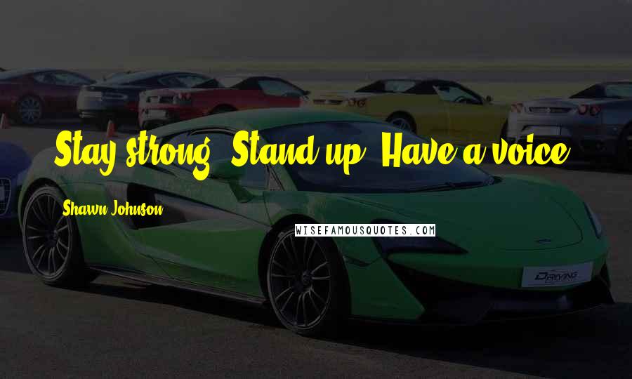 Shawn Johnson Quotes: Stay strong. Stand up. Have a voice.