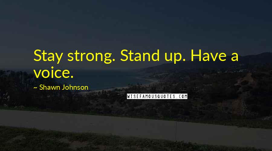 Shawn Johnson Quotes: Stay strong. Stand up. Have a voice.