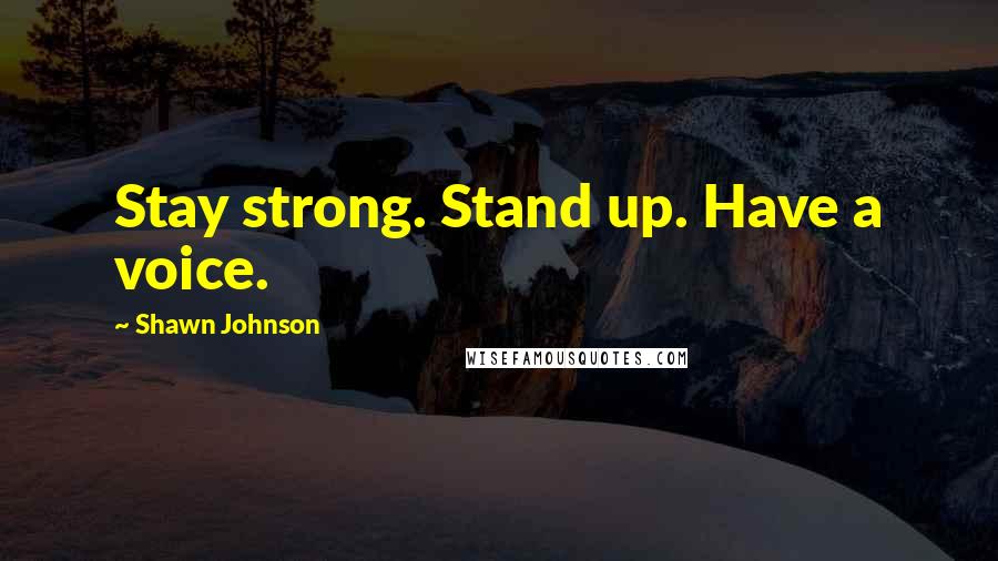 Shawn Johnson Quotes: Stay strong. Stand up. Have a voice.
