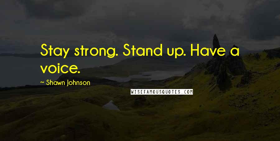 Shawn Johnson Quotes: Stay strong. Stand up. Have a voice.