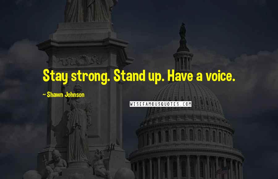 Shawn Johnson Quotes: Stay strong. Stand up. Have a voice.