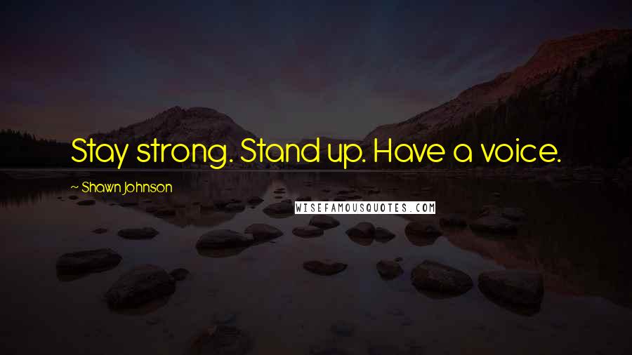 Shawn Johnson Quotes: Stay strong. Stand up. Have a voice.