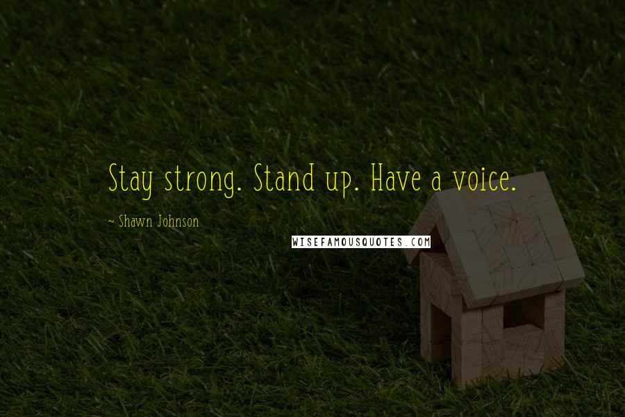 Shawn Johnson Quotes: Stay strong. Stand up. Have a voice.