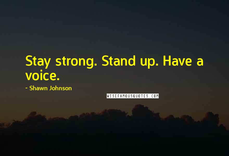 Shawn Johnson Quotes: Stay strong. Stand up. Have a voice.