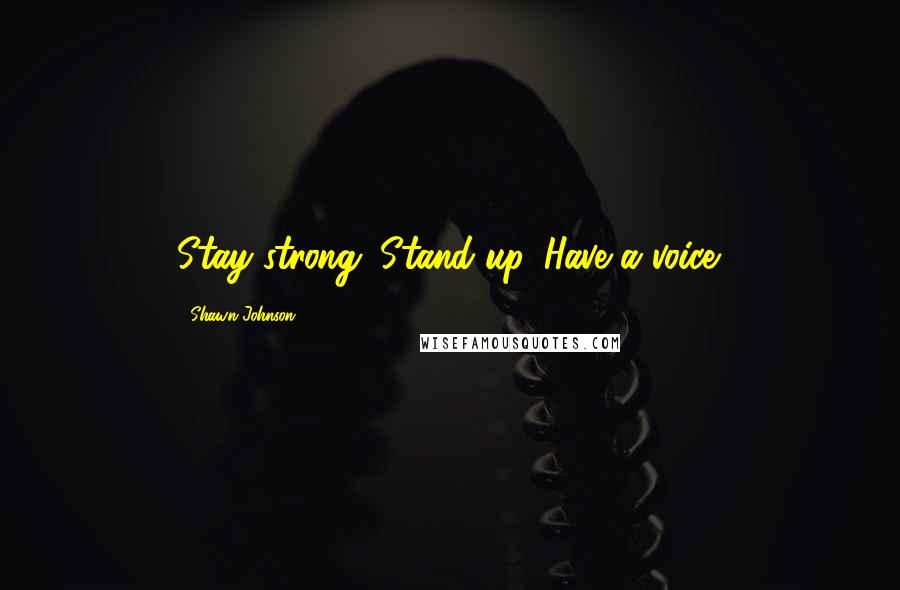 Shawn Johnson Quotes: Stay strong. Stand up. Have a voice.