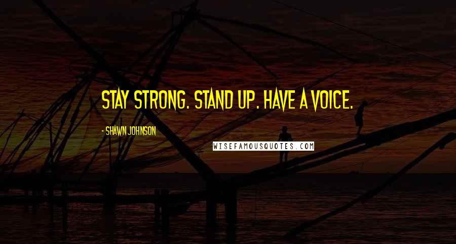 Shawn Johnson Quotes: Stay strong. Stand up. Have a voice.