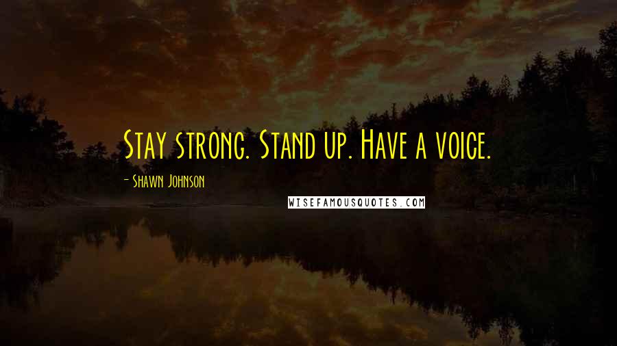 Shawn Johnson Quotes: Stay strong. Stand up. Have a voice.