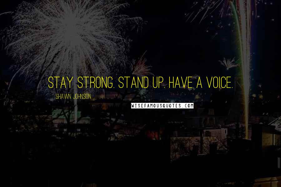 Shawn Johnson Quotes: Stay strong. Stand up. Have a voice.