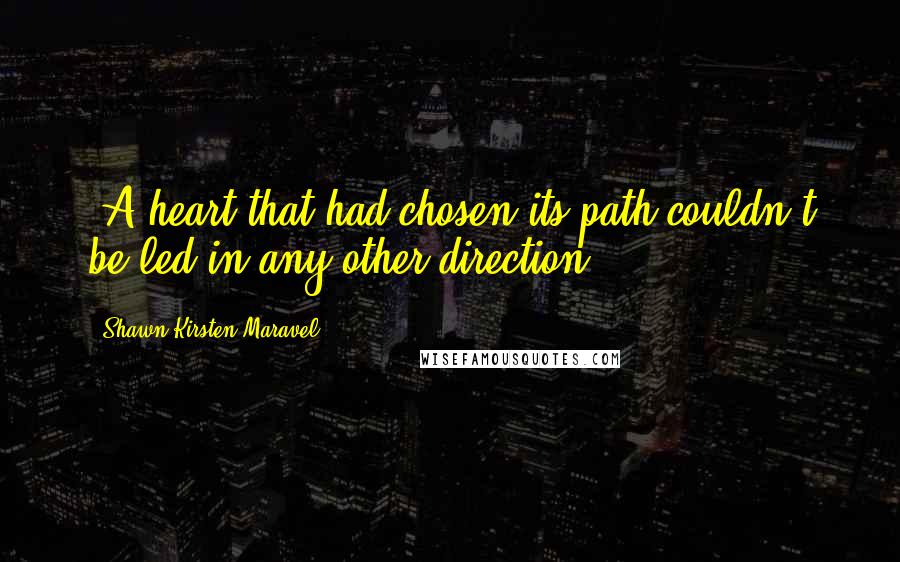 Shawn Kirsten Maravel Quotes: 'A heart that had chosen its path couldn't be led in any other direction.