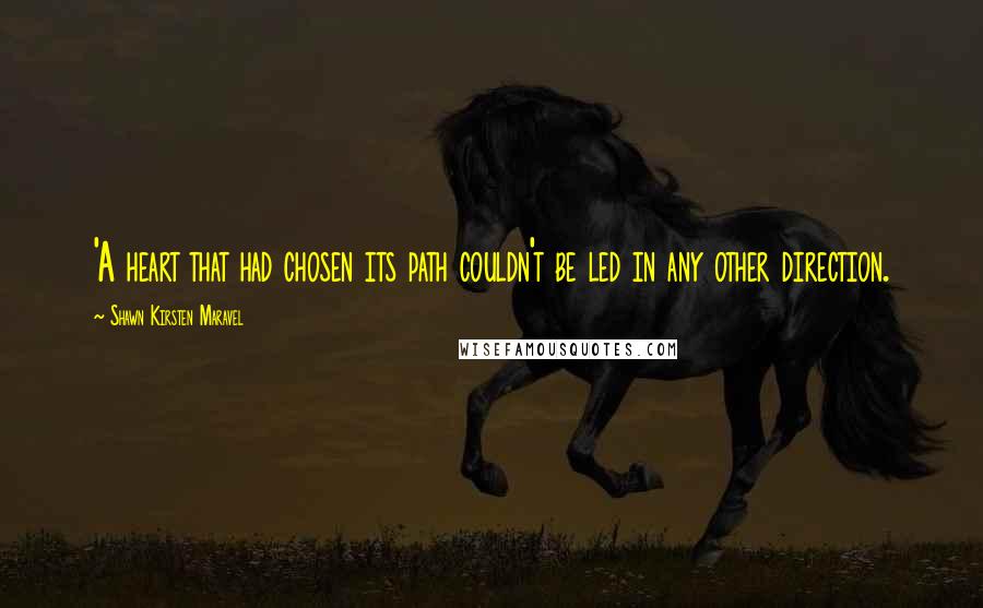 Shawn Kirsten Maravel Quotes: 'A heart that had chosen its path couldn't be led in any other direction.