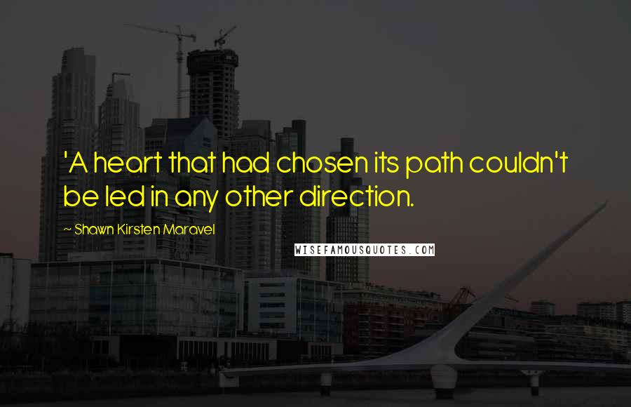 Shawn Kirsten Maravel Quotes: 'A heart that had chosen its path couldn't be led in any other direction.