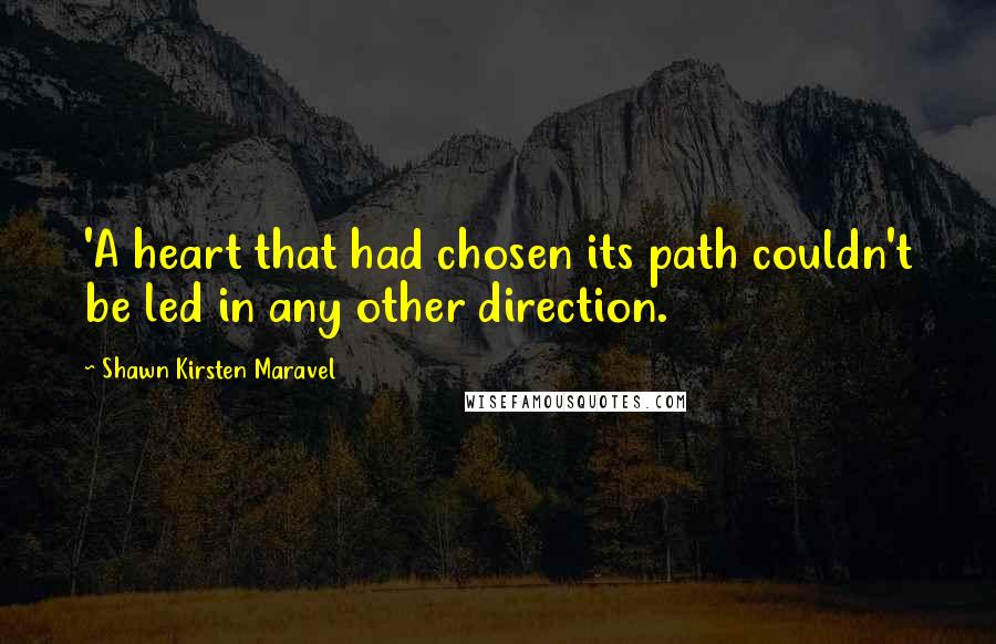 Shawn Kirsten Maravel Quotes: 'A heart that had chosen its path couldn't be led in any other direction.