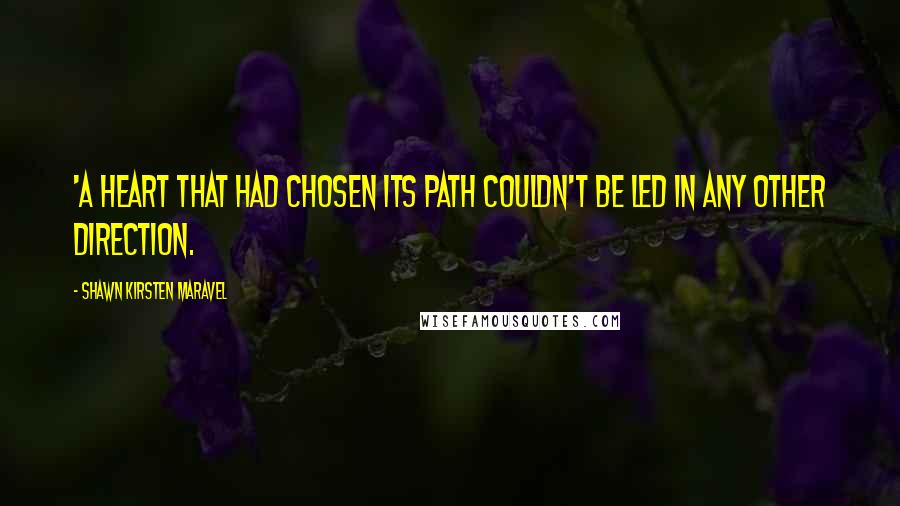 Shawn Kirsten Maravel Quotes: 'A heart that had chosen its path couldn't be led in any other direction.