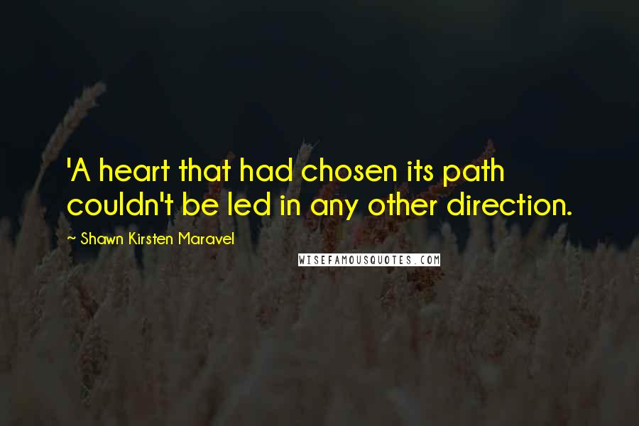 Shawn Kirsten Maravel Quotes: 'A heart that had chosen its path couldn't be led in any other direction.