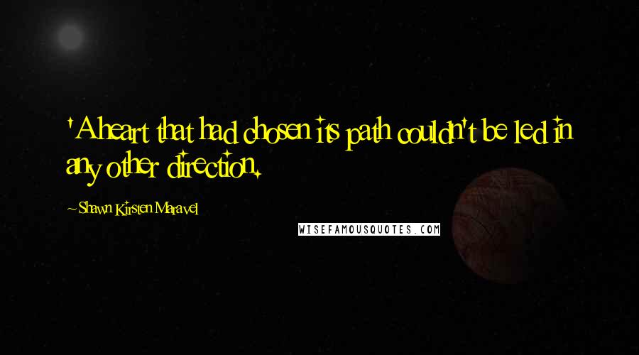 Shawn Kirsten Maravel Quotes: 'A heart that had chosen its path couldn't be led in any other direction.