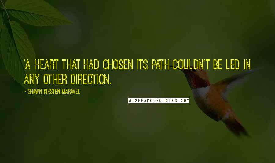 Shawn Kirsten Maravel Quotes: 'A heart that had chosen its path couldn't be led in any other direction.