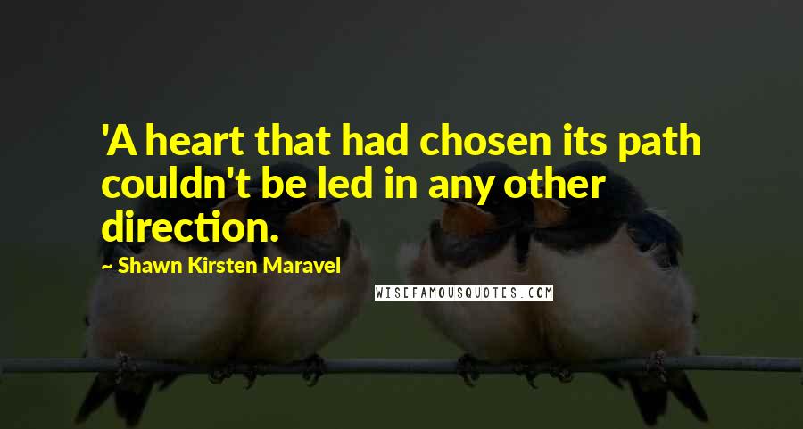 Shawn Kirsten Maravel Quotes: 'A heart that had chosen its path couldn't be led in any other direction.