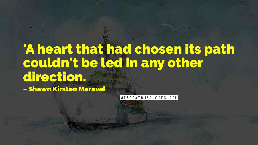 Shawn Kirsten Maravel Quotes: 'A heart that had chosen its path couldn't be led in any other direction.