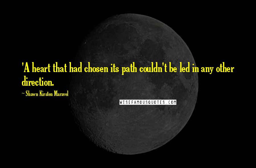 Shawn Kirsten Maravel Quotes: 'A heart that had chosen its path couldn't be led in any other direction.