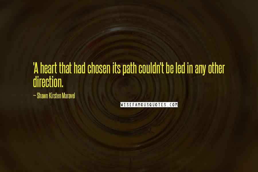 Shawn Kirsten Maravel Quotes: 'A heart that had chosen its path couldn't be led in any other direction.