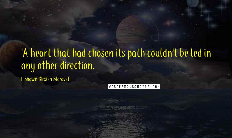 Shawn Kirsten Maravel Quotes: 'A heart that had chosen its path couldn't be led in any other direction.