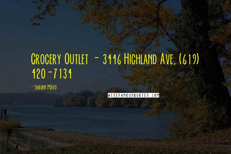 Shawn Mayo Quotes: Grocery Outlet - 3446 Highland Ave, (619) 420-7134