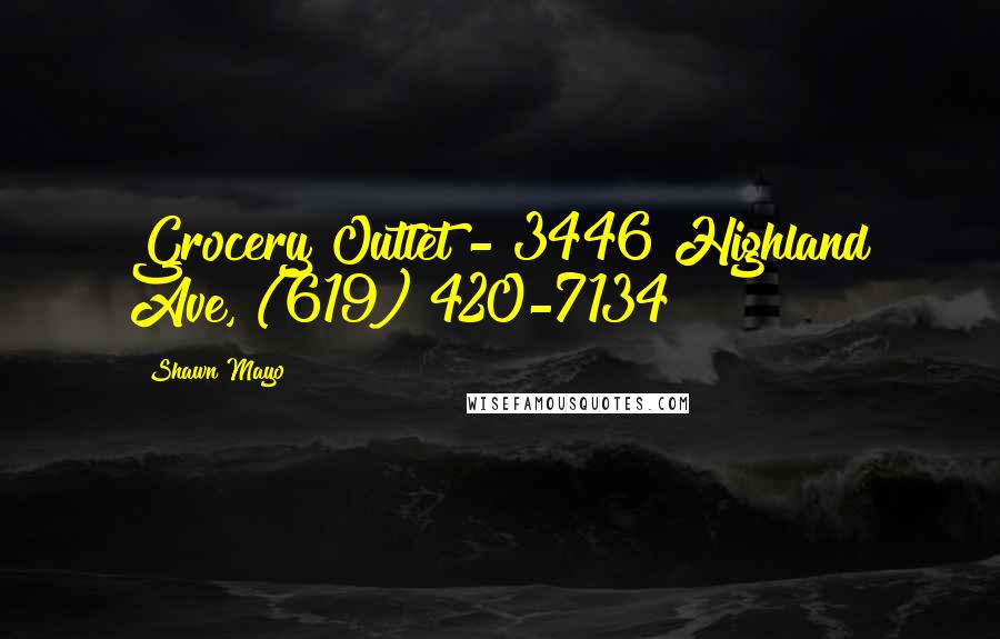 Shawn Mayo Quotes: Grocery Outlet - 3446 Highland Ave, (619) 420-7134
