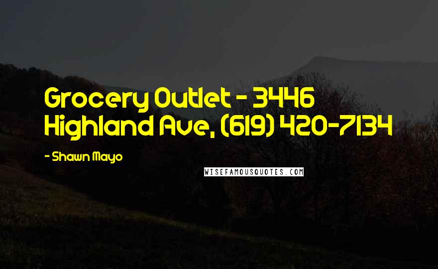Shawn Mayo Quotes: Grocery Outlet - 3446 Highland Ave, (619) 420-7134