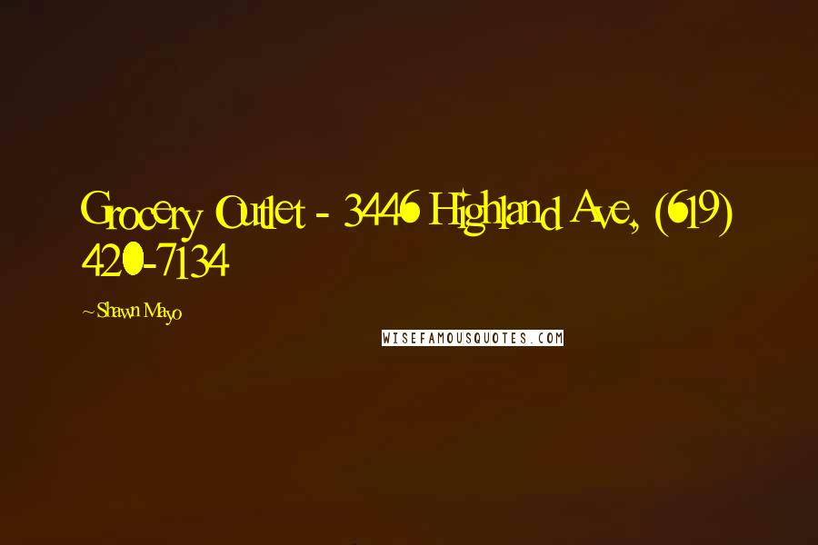 Shawn Mayo Quotes: Grocery Outlet - 3446 Highland Ave, (619) 420-7134