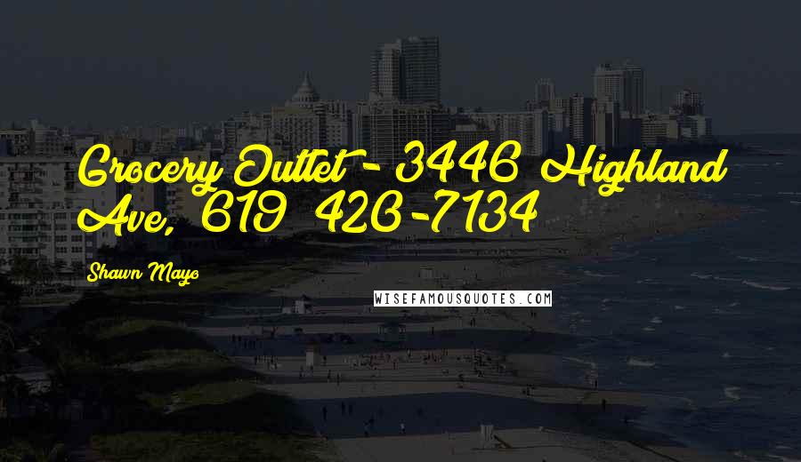Shawn Mayo Quotes: Grocery Outlet - 3446 Highland Ave, (619) 420-7134