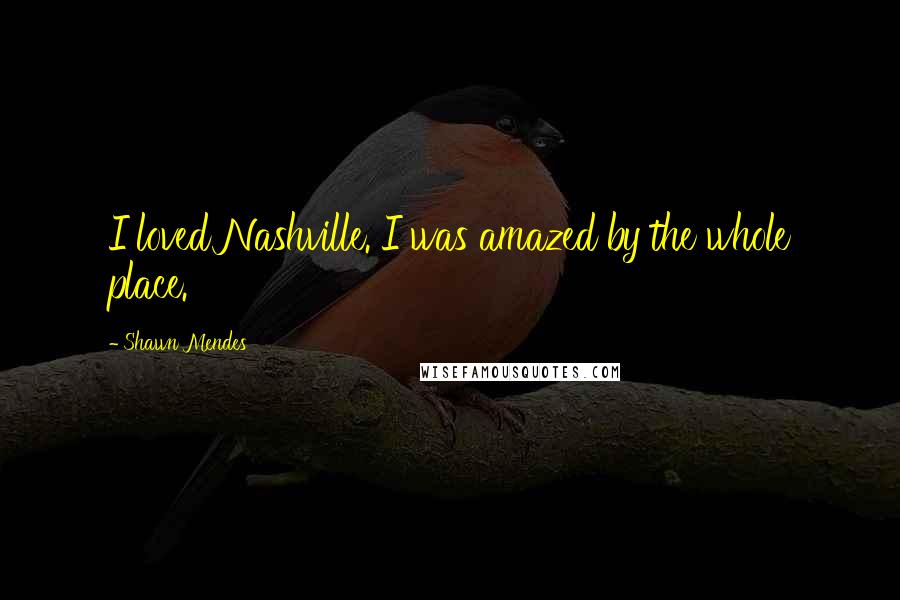 Shawn Mendes Quotes: I loved Nashville. I was amazed by the whole place.