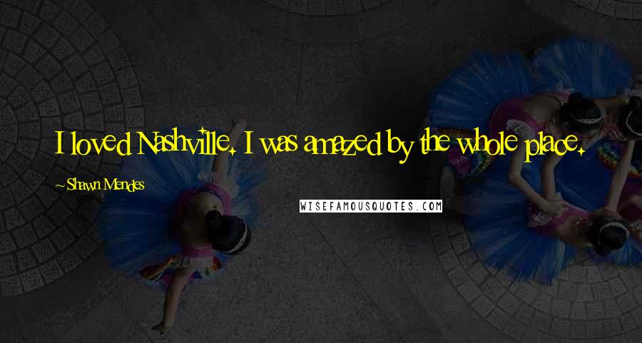 Shawn Mendes Quotes: I loved Nashville. I was amazed by the whole place.