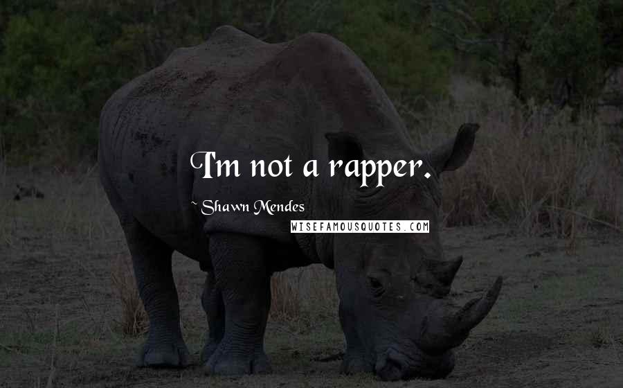 Shawn Mendes Quotes: I'm not a rapper.