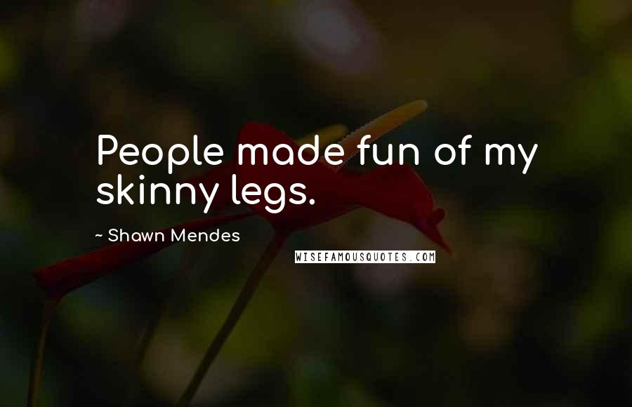 Shawn Mendes Quotes: People made fun of my skinny legs.