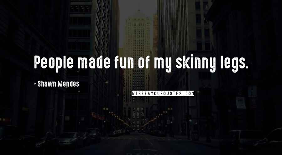 Shawn Mendes Quotes: People made fun of my skinny legs.