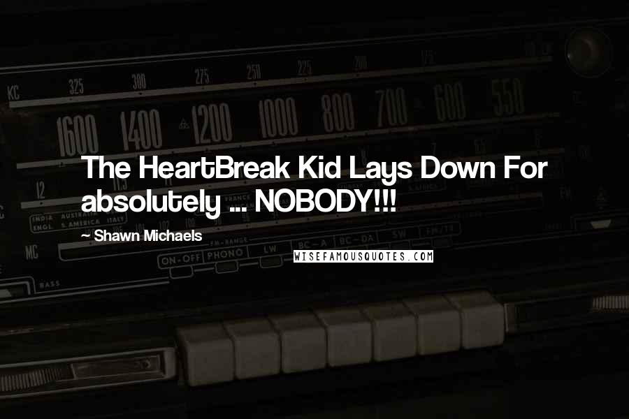 Shawn Michaels Quotes: The HeartBreak Kid Lays Down For absolutely ... NOBODY!!!