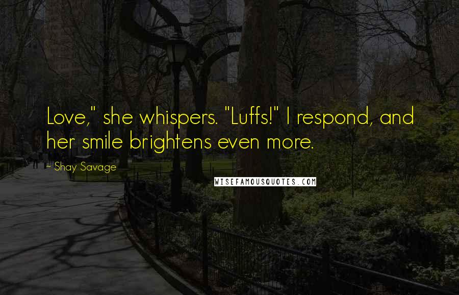 Shay Savage Quotes: Love," she whispers. "Luffs!" I respond, and her smile brightens even more.