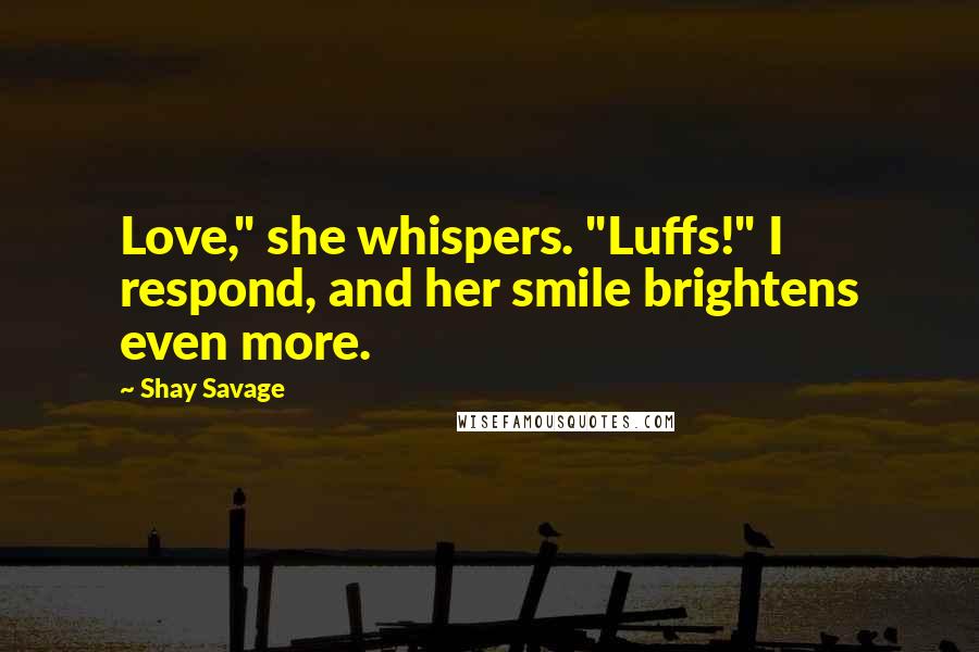 Shay Savage Quotes: Love," she whispers. "Luffs!" I respond, and her smile brightens even more.